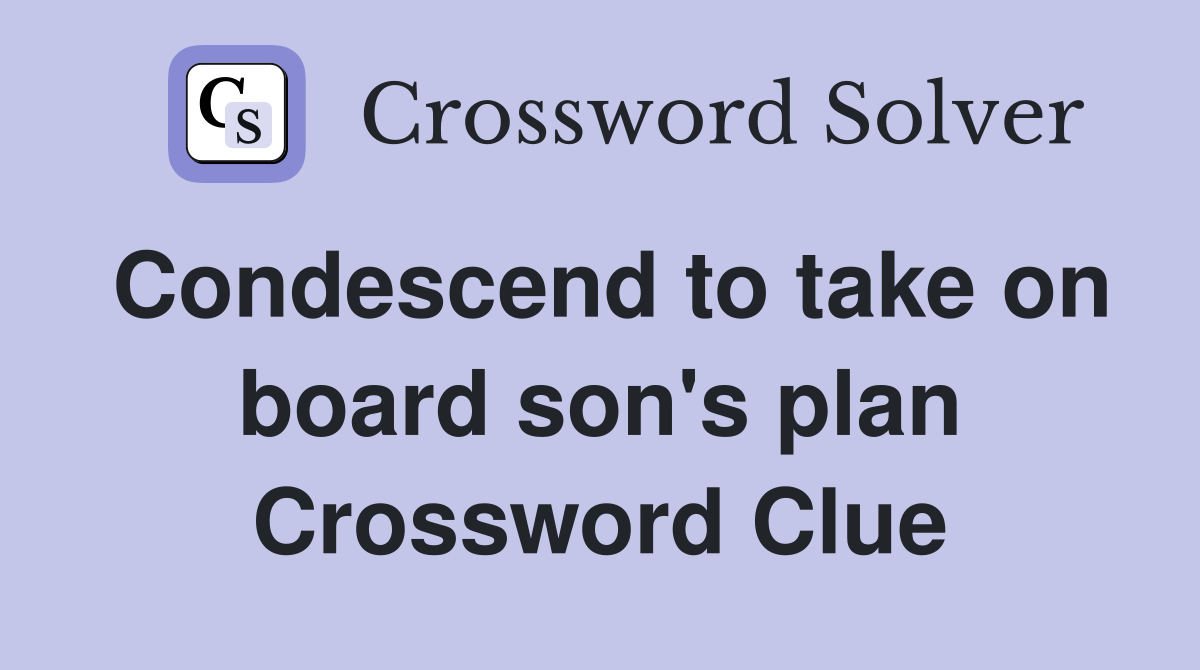 Condescend to take on board son's plan Crossword Clue