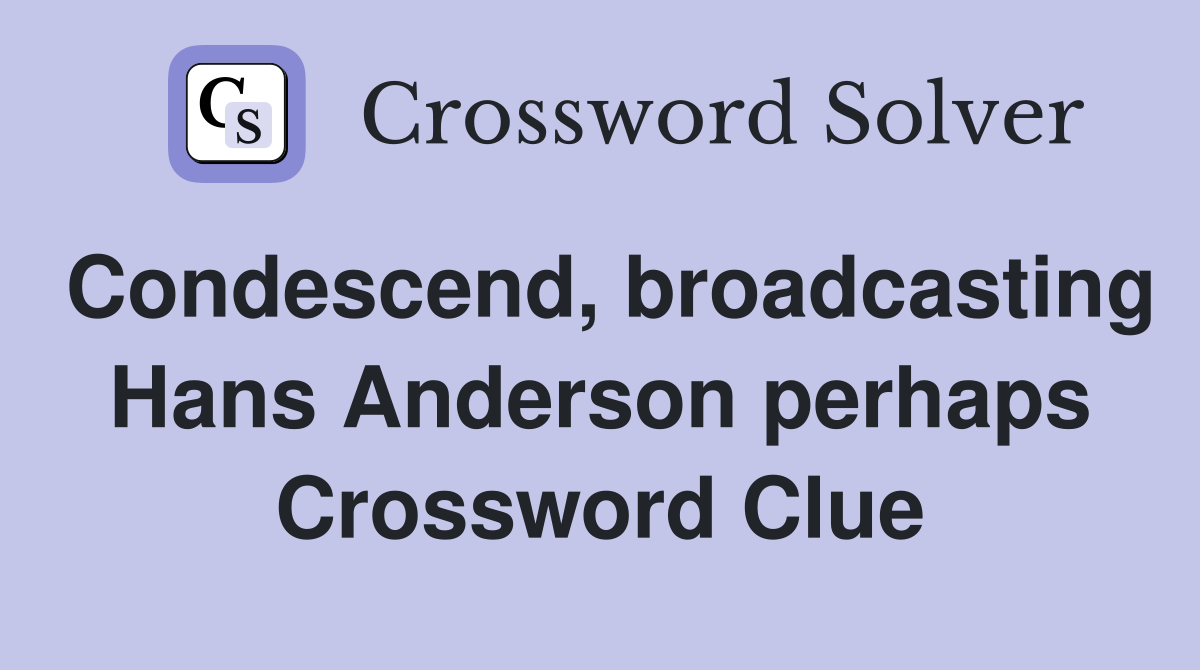 Condescend, broadcasting Hans Anderson perhaps Crossword Clue