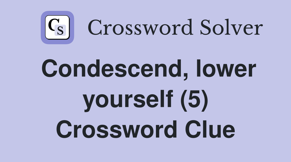 Condescend, lower yourself (5) Crossword Clue
