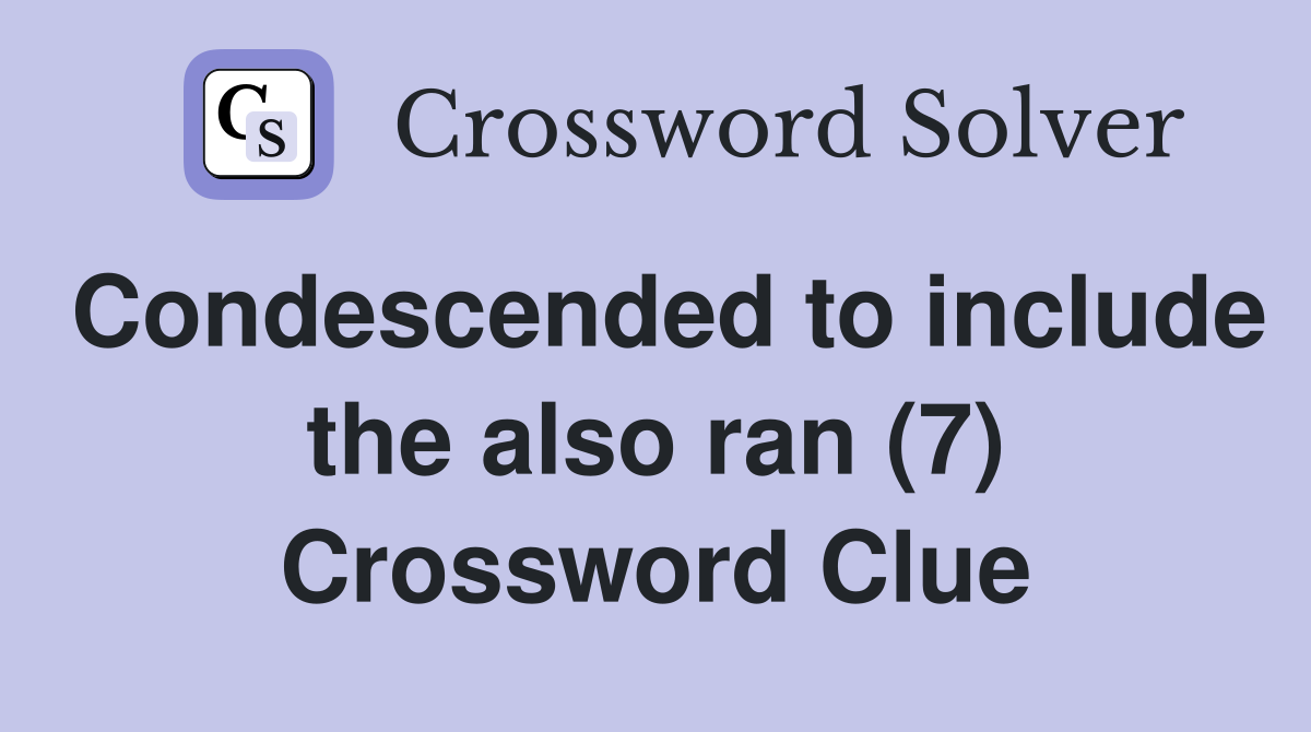 Condescended to include the also ran (7) Crossword Clue