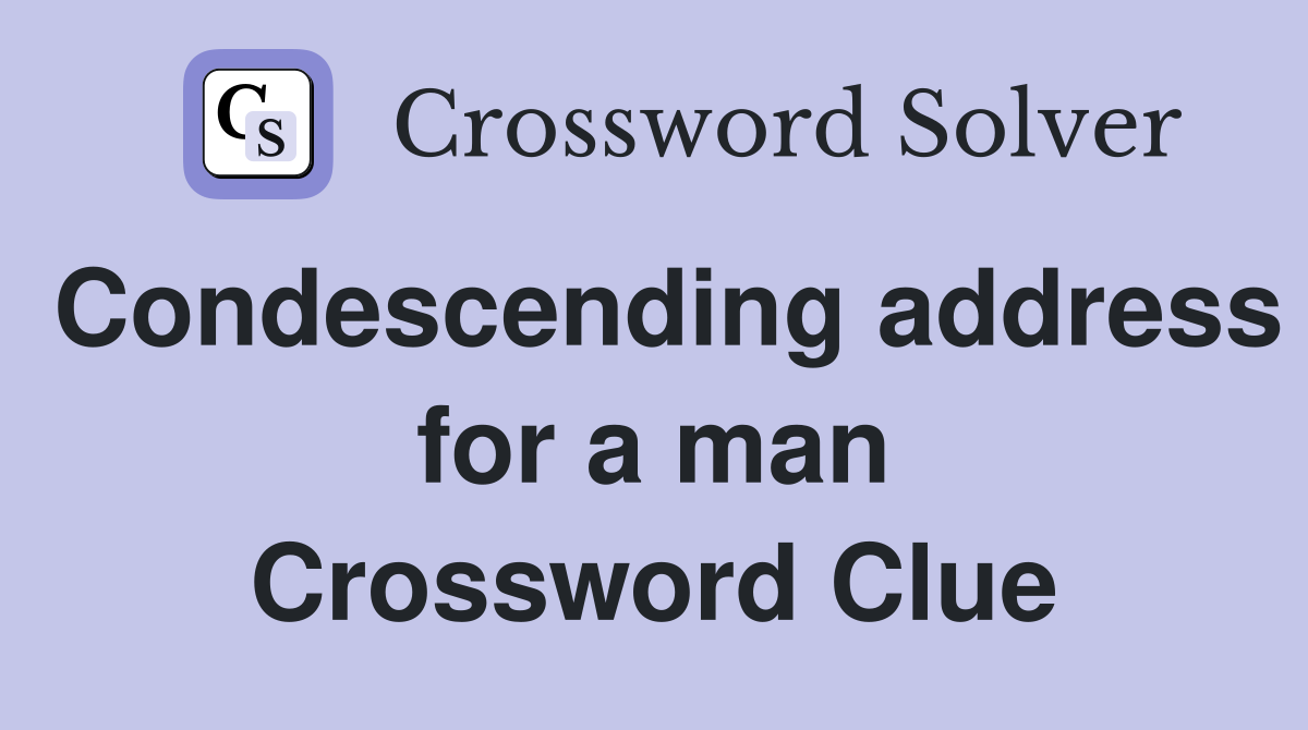 Condescending address for a man Crossword Clue