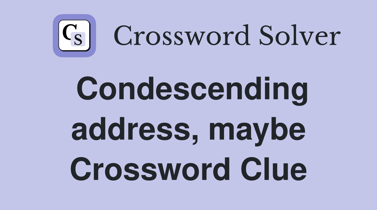 Condescending address, maybe Crossword Clue