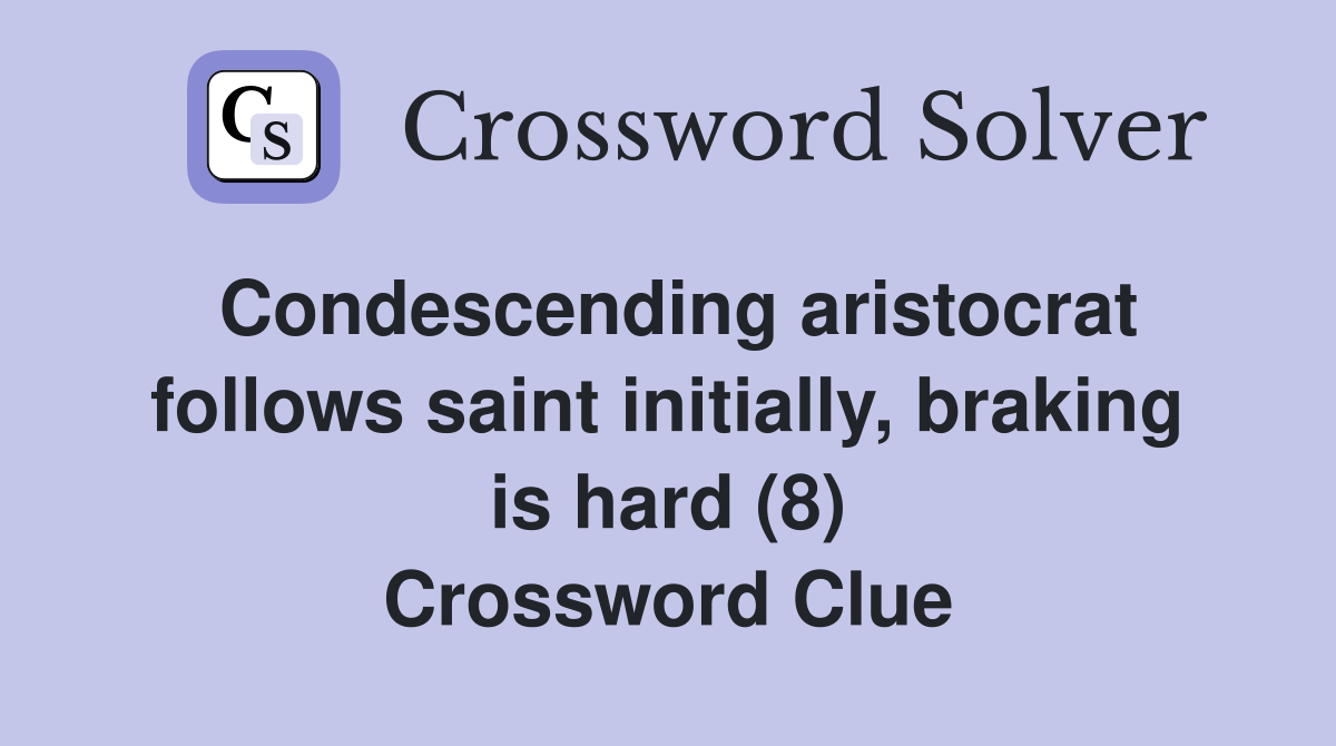 Condescending aristocrat follows saint initially, braking is hard (8) Crossword Clue