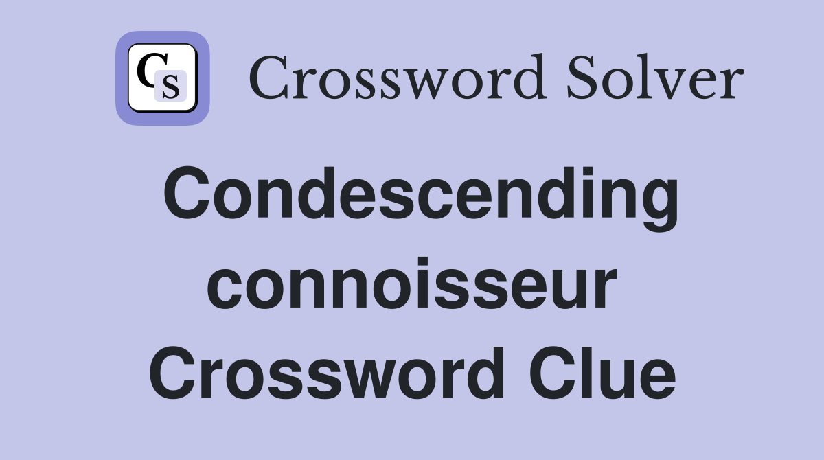 Condescending connoisseur Crossword Clue