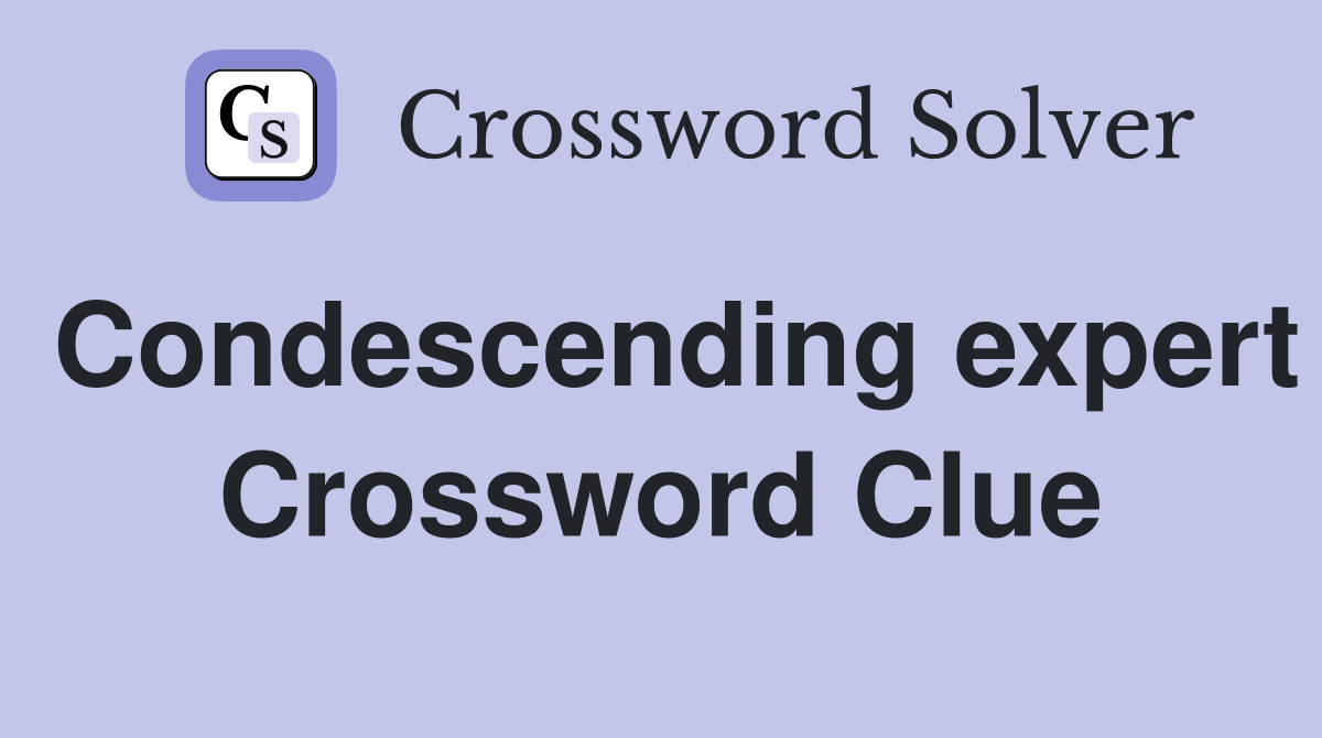Condescending expert Crossword Clue
