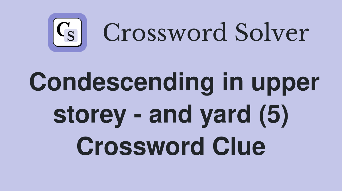Condescending in upper storey - and yard (5) Crossword Clue