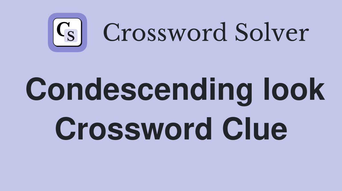 Condescending look Crossword Clue