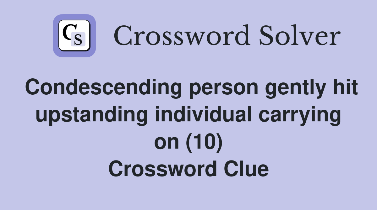 Condescending person gently hit upstanding individual carrying on (10) Crossword Clue