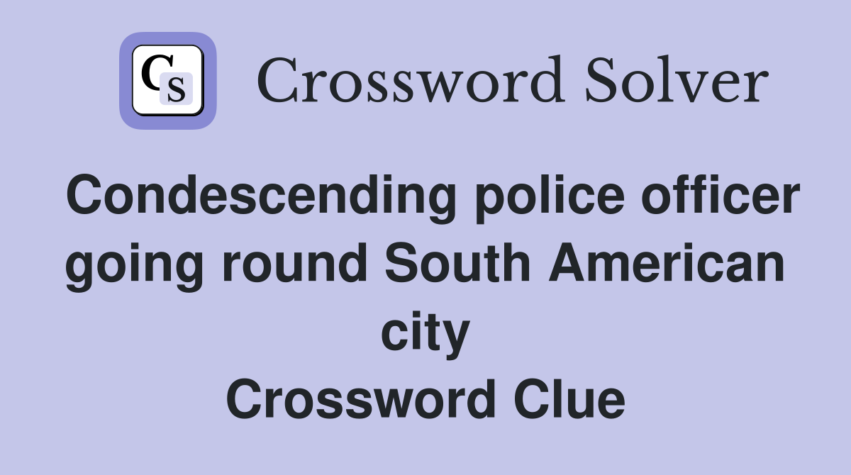 Condescending police officer going round South American city Crossword Clue