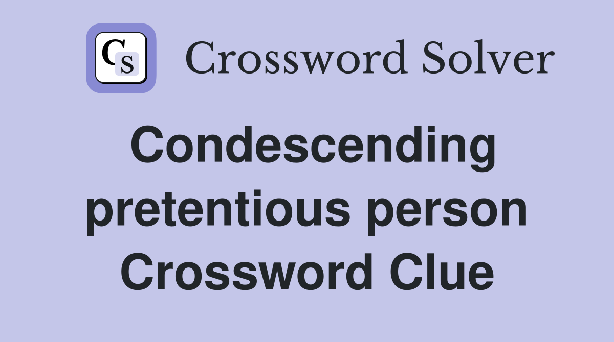 Condescending pretentious person Crossword Clue