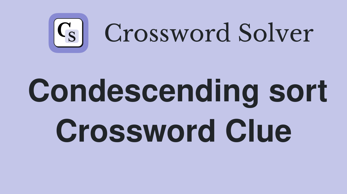 Condescending sort Crossword Clue