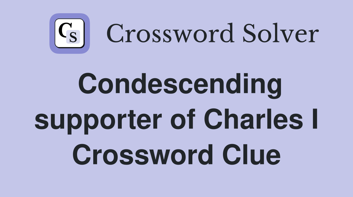 Condescending supporter of Charles I Crossword Clue