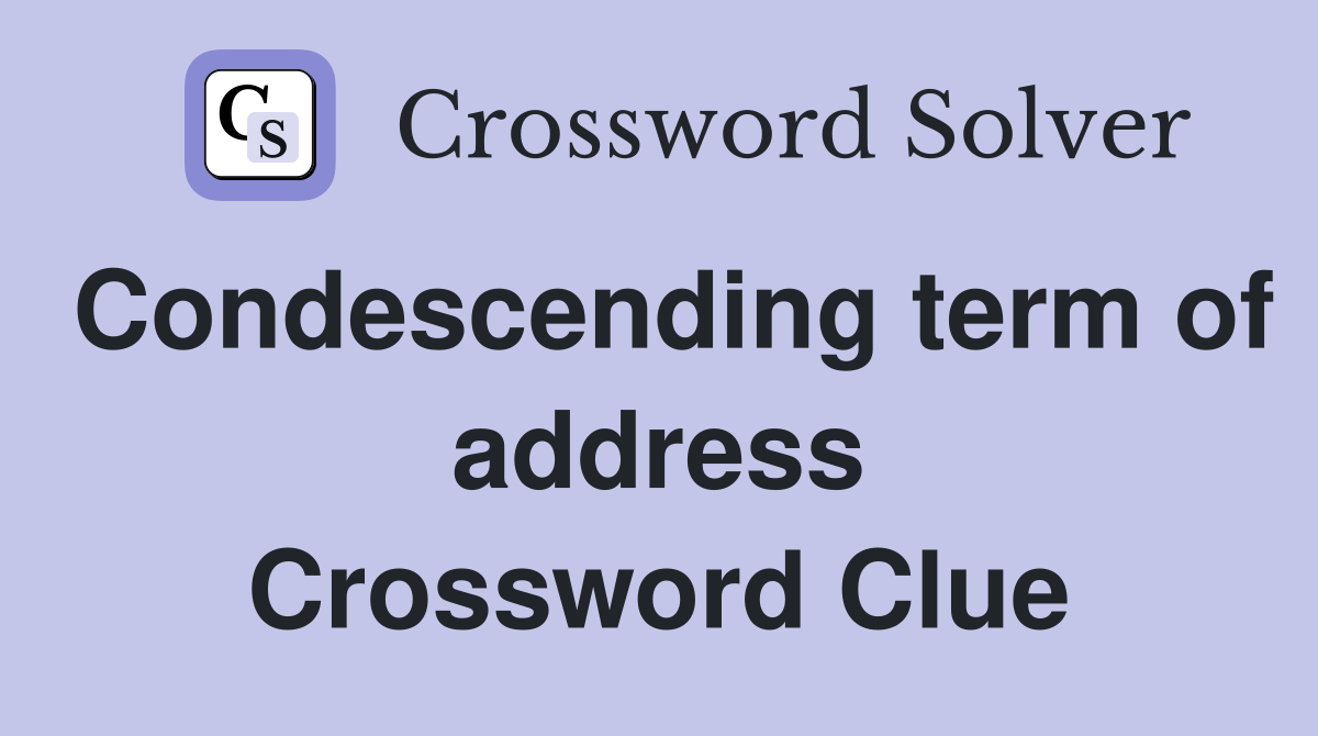 Condescending term of address Crossword Clue