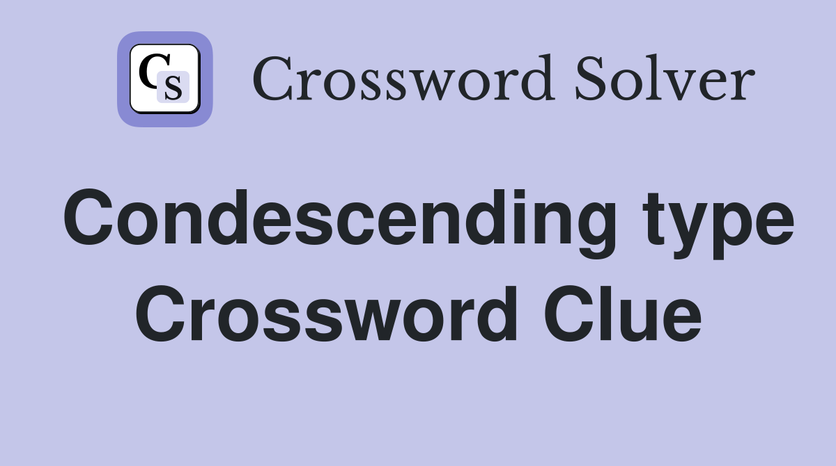 Condescending type Crossword Clue