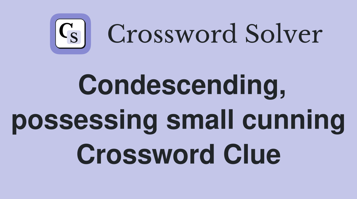 Condescending, possessing small cunning Crossword Clue