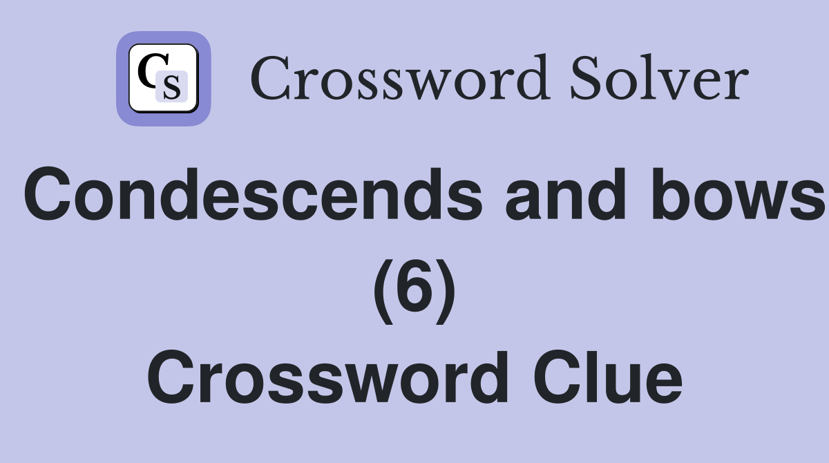 Condescends and bows (6) Crossword Clue