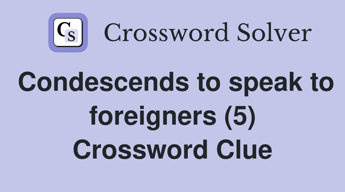 Condescends to speak to foreigners (5) Crossword Clue