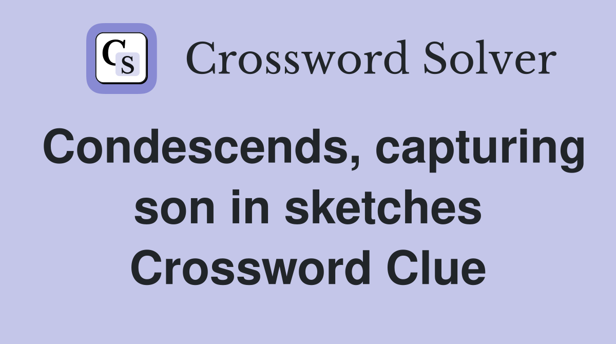 Condescends, capturing son in sketches Crossword Clue