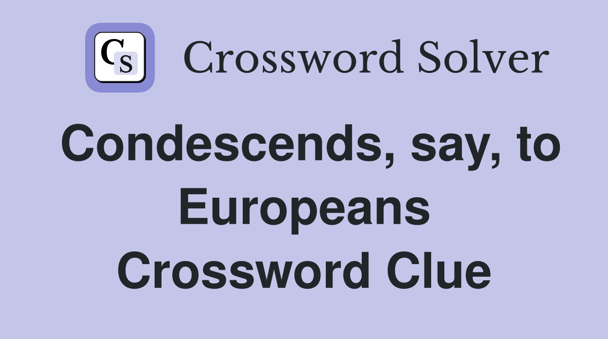 Condescends, say, to Europeans Crossword Clue