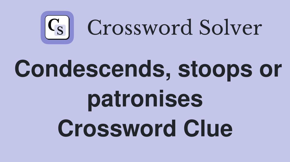 Condescends, stoops or patronises Crossword Clue