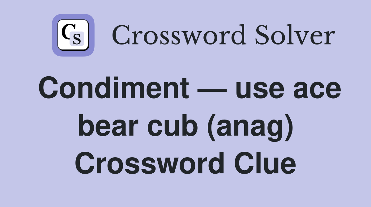 Condiment — use ace bear cub (anag) Crossword Clue