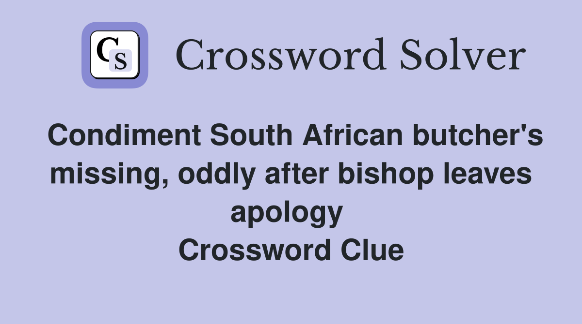 Condiment South African butcher's missing, oddly after bishop leaves apology  Crossword Clue
