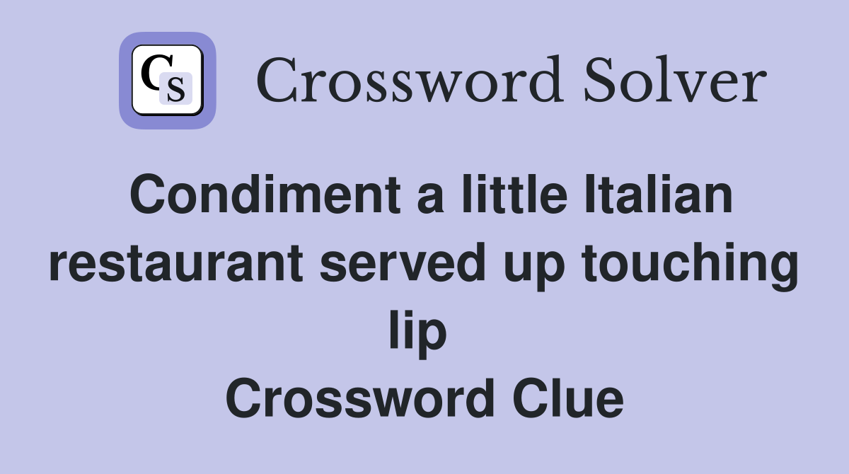 Condiment a little Italian restaurant served up touching lip  Crossword Clue