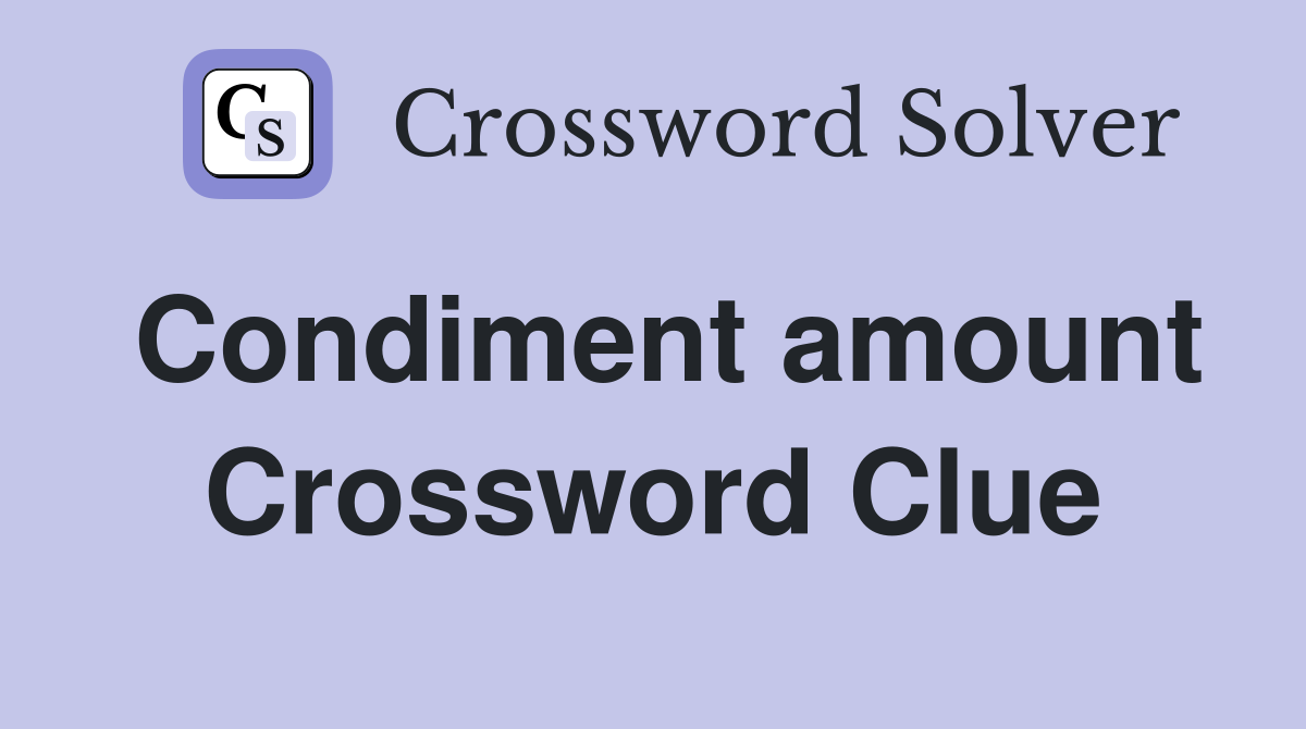 Condiment amount Crossword Clue