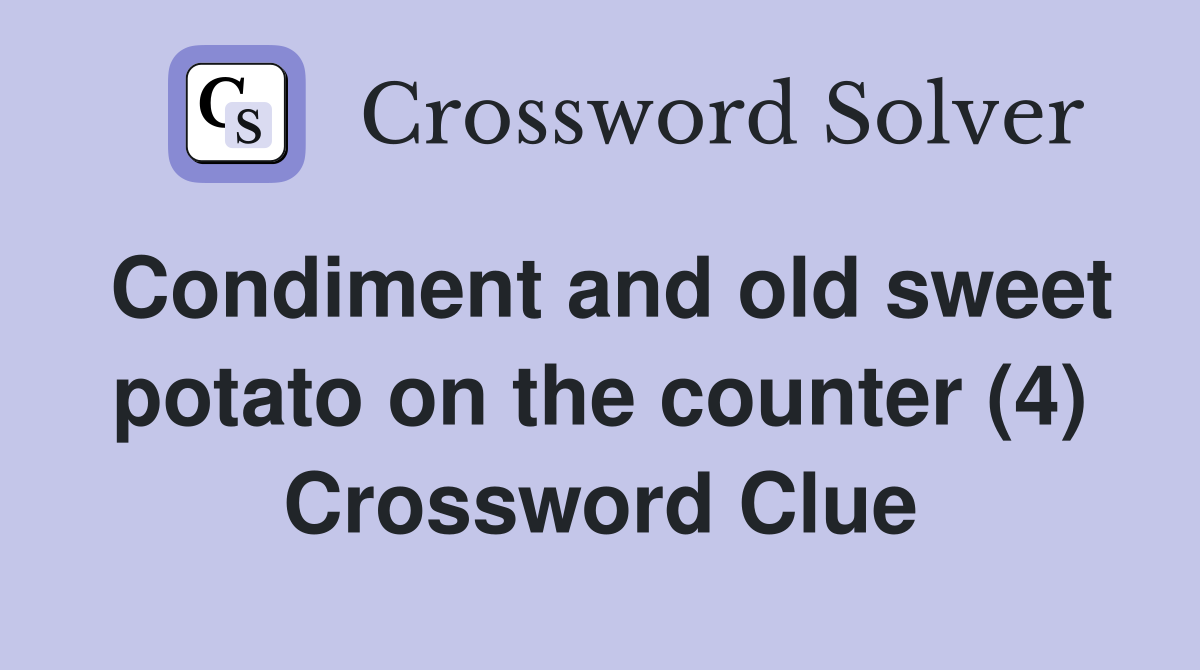 Condiment and old sweet potato on the counter (4) Crossword Clue