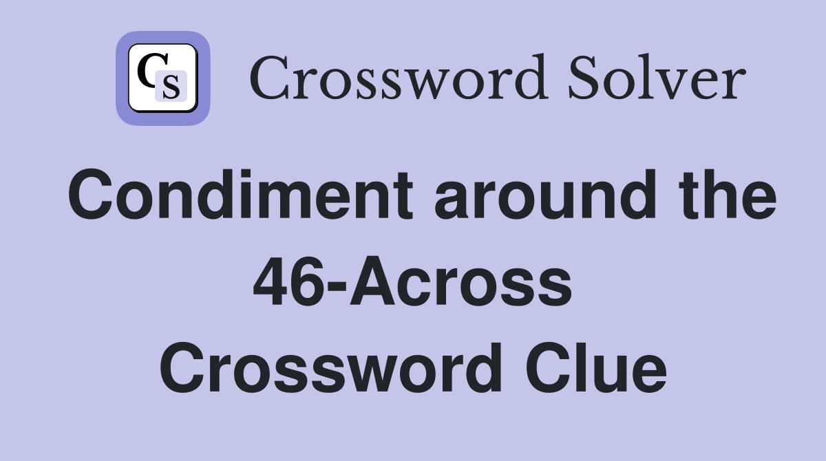 Condiment around the 46-Across Crossword Clue