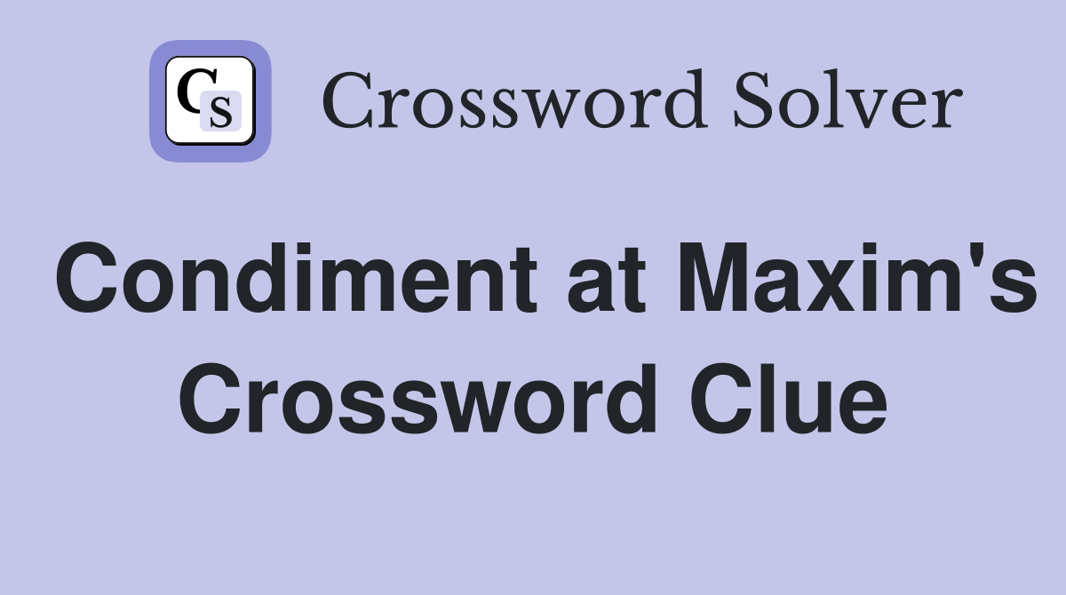 Condiment at Maxim's Crossword Clue