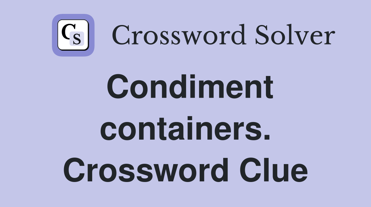 Condiment containers. Crossword Clue