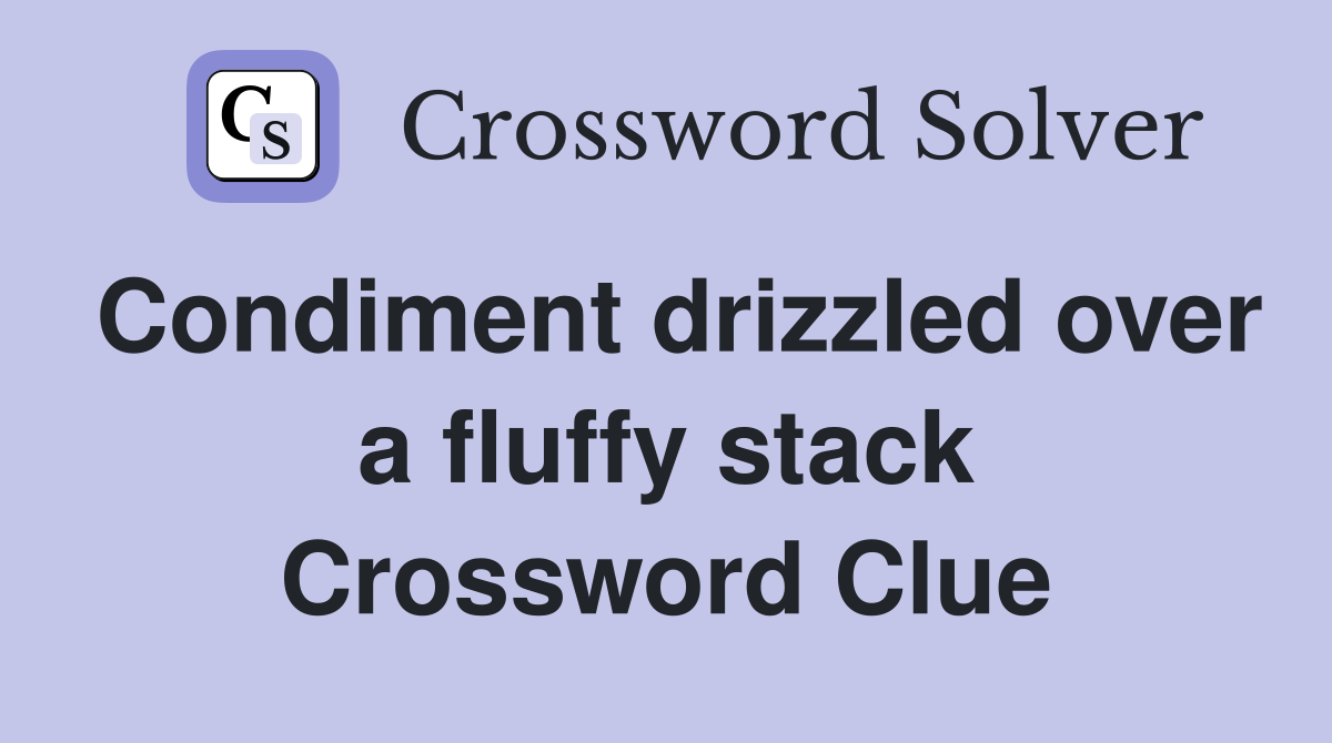 Condiment drizzled over a fluffy stack Crossword Clue