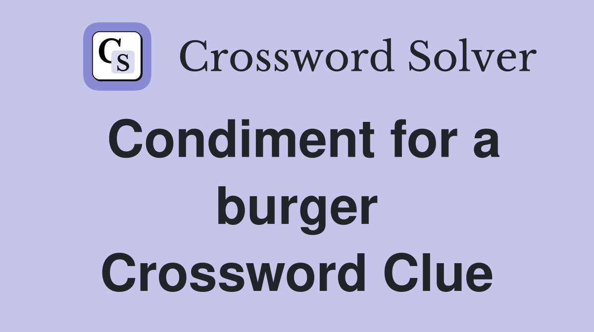 Condiment for a burger Crossword Clue