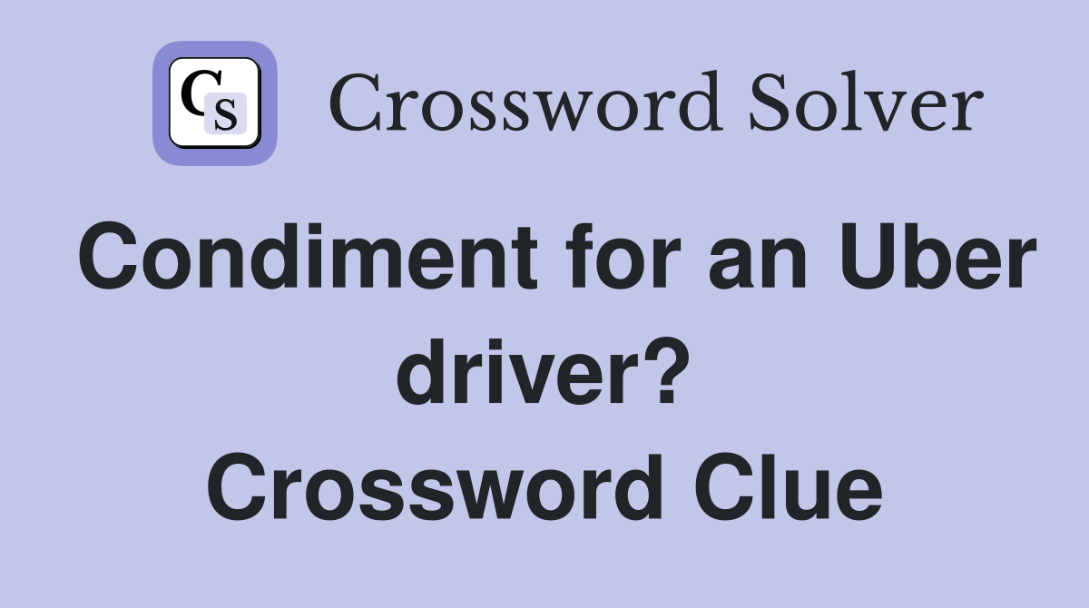 Condiment for an Uber driver? Crossword Clue