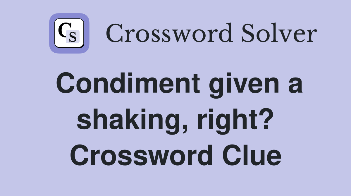 Condiment given a shaking, right? Crossword Clue