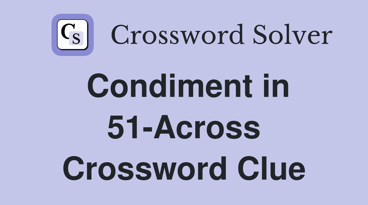 Condiment in 51-Across Crossword Clue