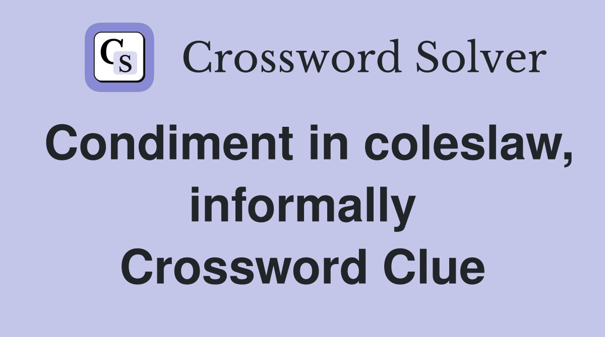 Condiment in coleslaw, informally Crossword Clue