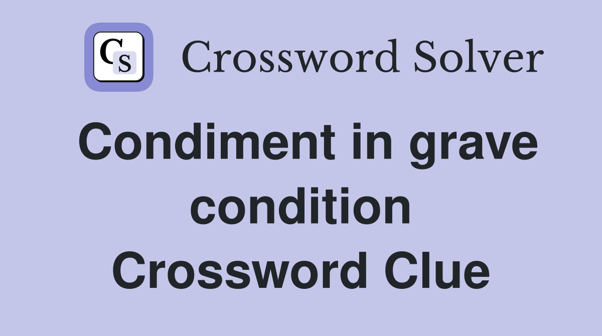 Condiment in grave condition Crossword Clue