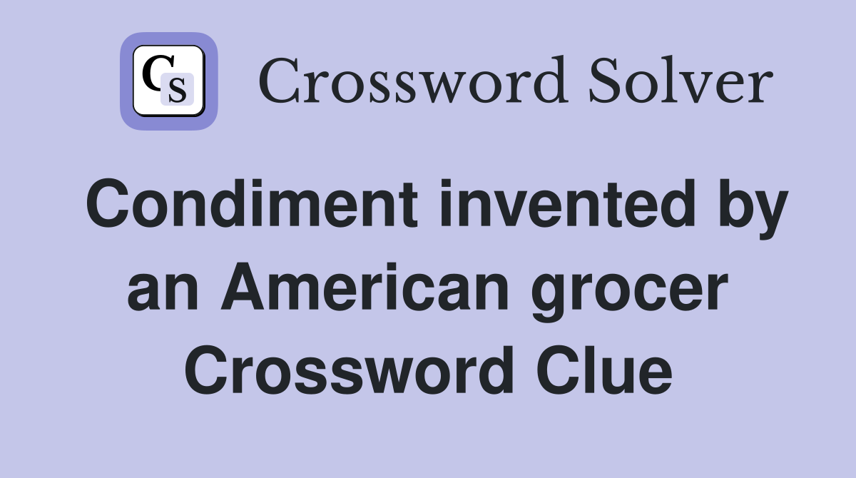Condiment invented by an American grocer Crossword Clue