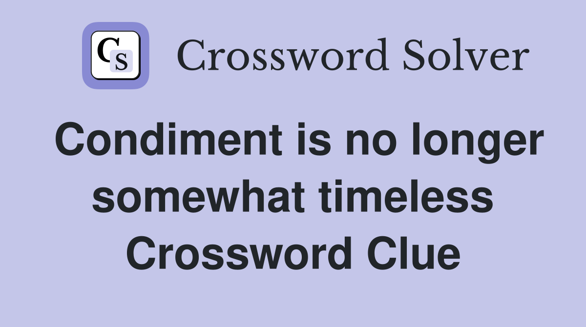Condiment is no longer somewhat timeless Crossword Clue
