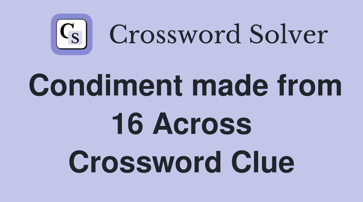 Condiment made from 16 Across Crossword Clue