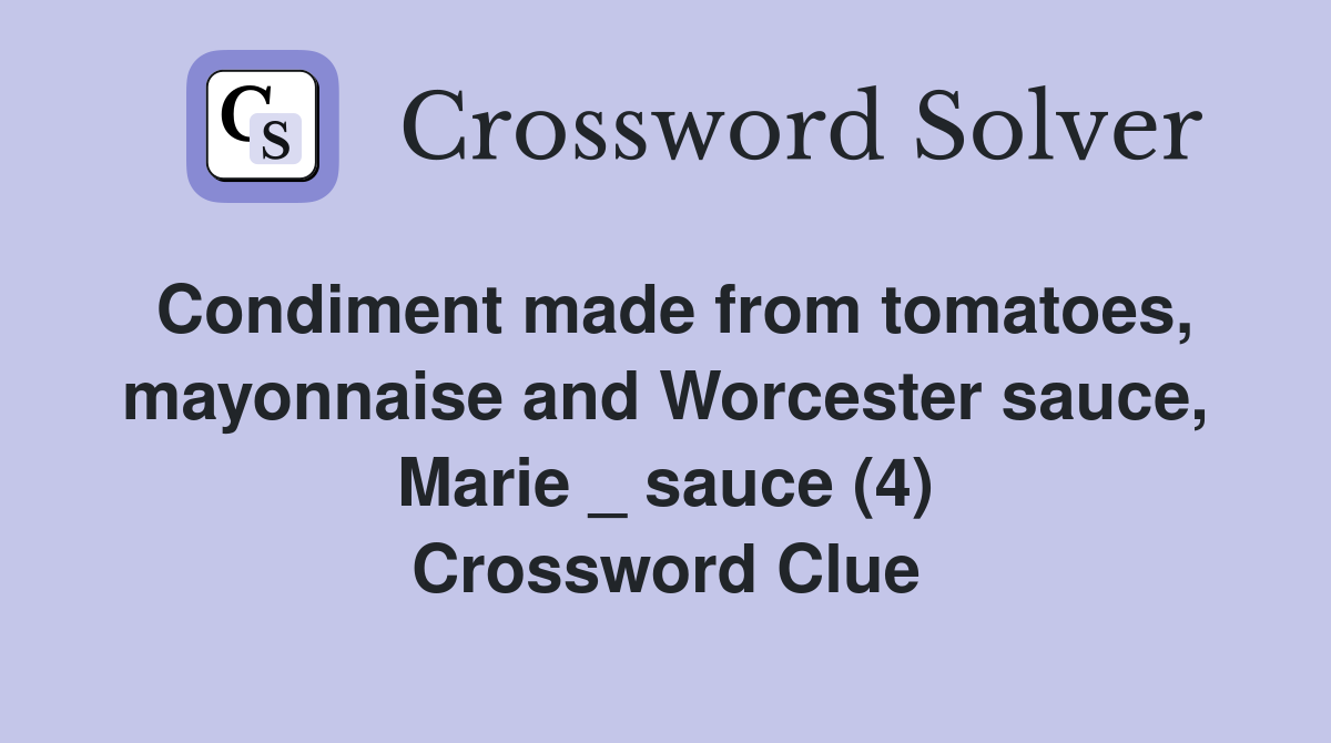 Condiment made from tomatoes, mayonnaise and Worcester sauce, Marie _ sauce (4) Crossword Clue