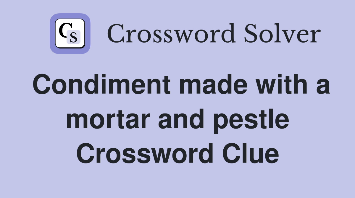 Condiment made with a mortar and pestle Crossword Clue