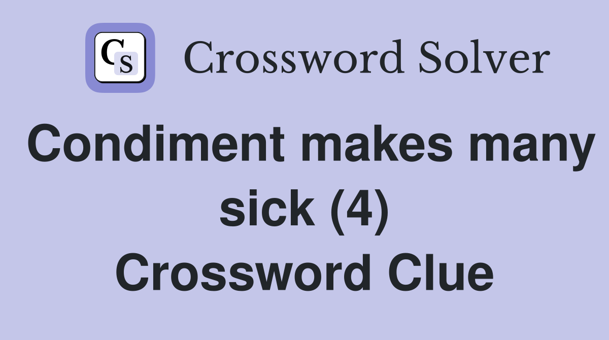 Condiment makes many sick (4) Crossword Clue