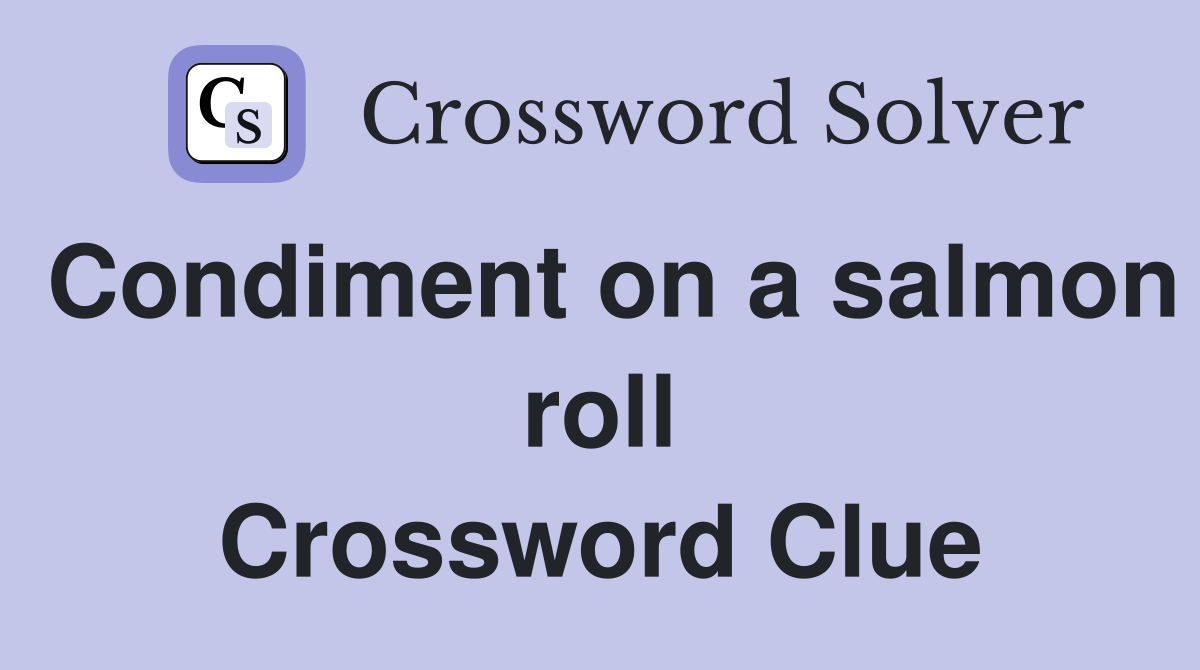 Condiment on a salmon roll Crossword Clue