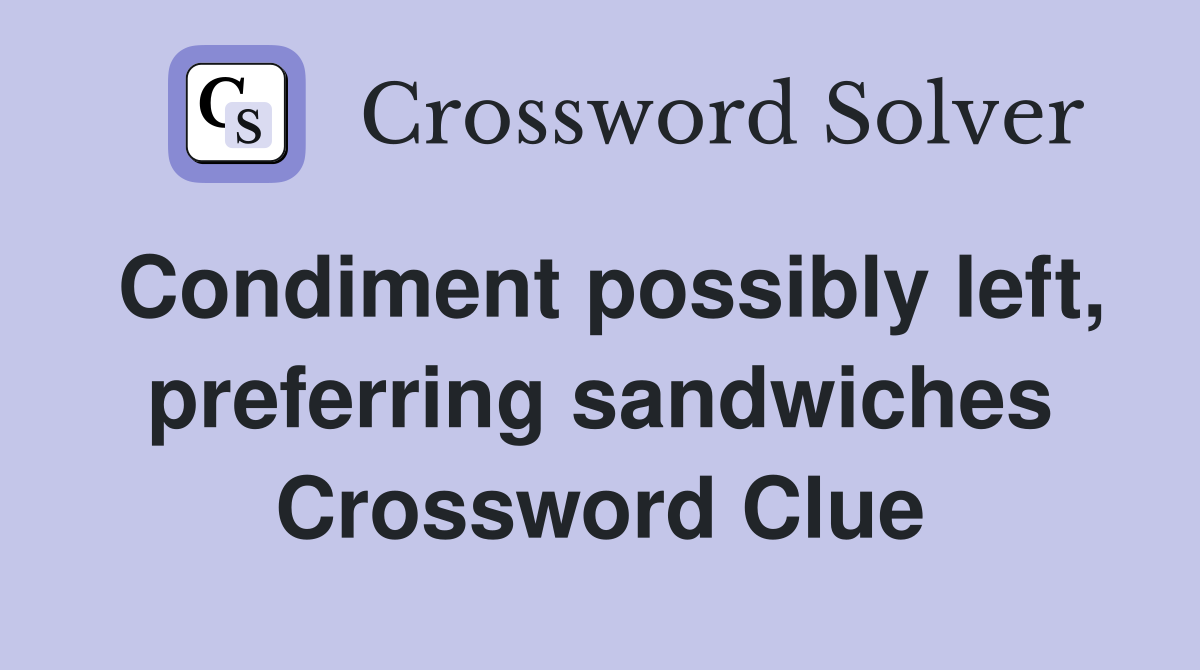 Condiment possibly left, preferring sandwiches Crossword Clue