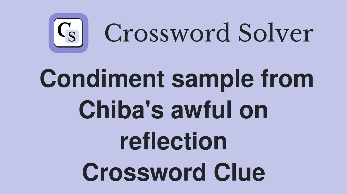 Condiment sample from Chiba's awful on reflection Crossword Clue