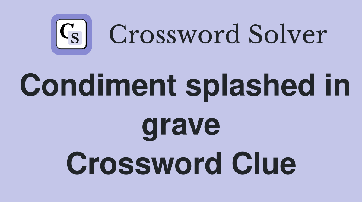Condiment splashed in grave Crossword Clue