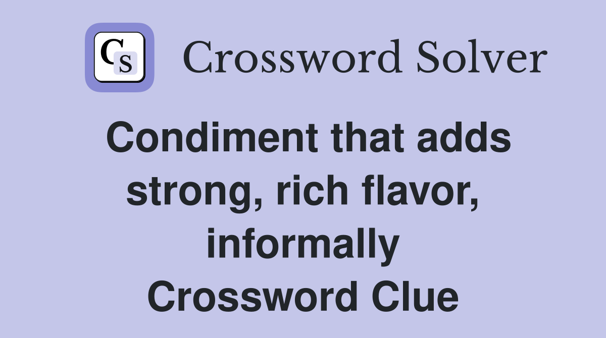Condiment that adds strong, rich flavor, informally Crossword Clue
